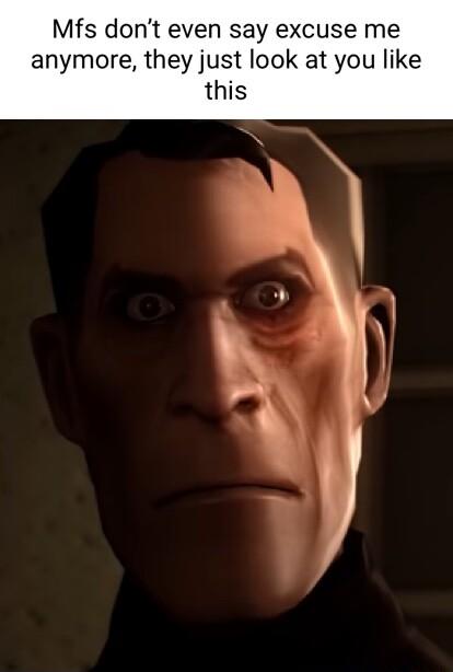 Mfs dont even say excuse me anymore they just look at you like this