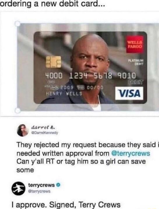 ordering a new debit card They rejected my request because they said needed written approval from terrycrews Can yall RT or tag him so a girl can save some terrycrews Ctomycrons approve Signed Terry Crews