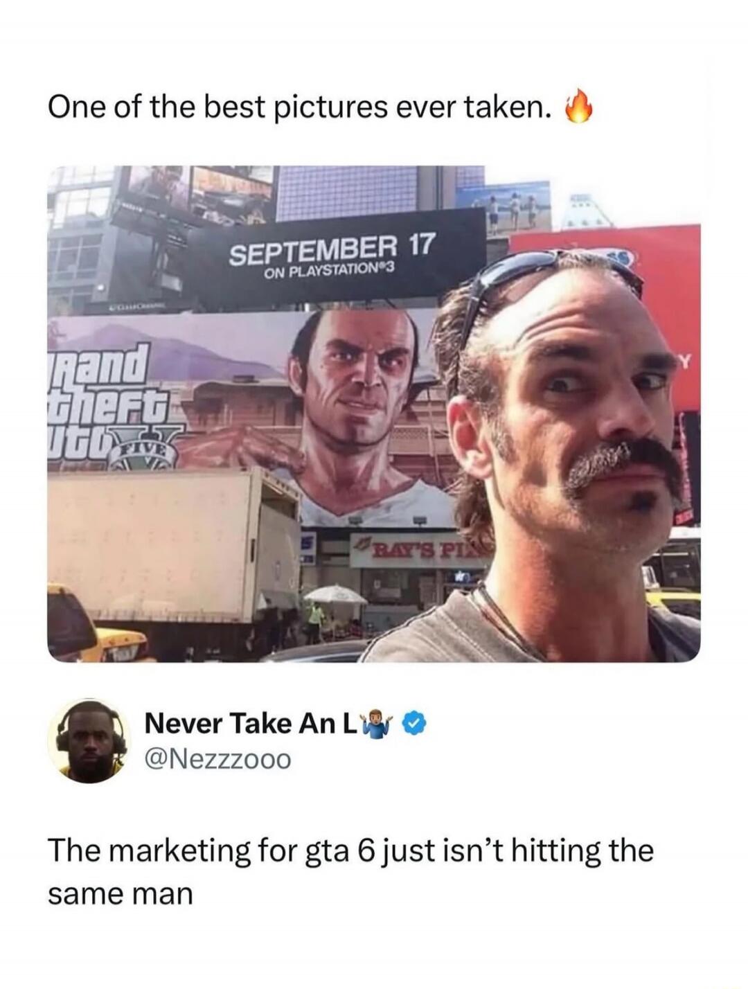 One of the best pictures ever taken. 🔥 SEPTEMBER 17 ON PLAYSTATION®3 Grand Theft Auto V Never Take An L 🙏 @Nezzzooo The marketing for gta 6 just isn't hitting the same man