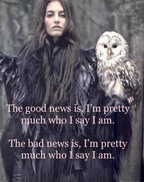 The good news is, I'm pretty much who I say I am. The bad news is, I'm pretty much who I say I am.