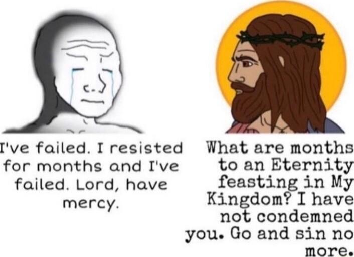 Ive failed I resisted What are months for months and Ive to an Eternity failed Lord have feasting in My mercy Kingdom I have not condemned you Go and sin no more