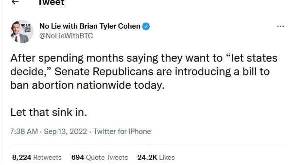 LA i oot v e conen K eoLiowmnarc After spending months saying they want to let states decide Senate Republicans are introducing a bill to ban abortion nationwide today Let that sink in 738 AM Sep 13 2022 Twiter for Phone 8224 Retweots 694 Quote Twests 242K Likes