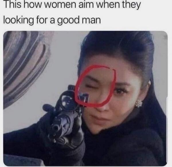 This how women aim when they looking for a good man