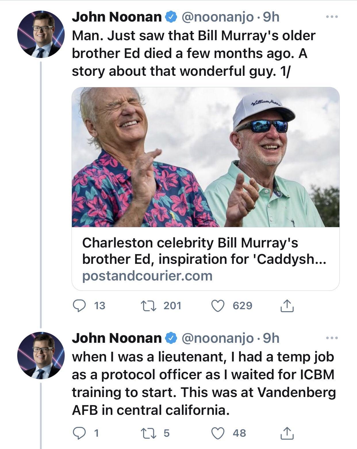 John Noonan noonanjo 9h Man Just saw that Bill Murrays older brother Ed died a few months ago A story about that wonderful guy 1 Charleston celebrity Bill Murrays brother Ed inspiration for Caddysh postandcouriercom Q 13 T 201 Q 629 o John Noonan noonanjo 9h when was a lieutenant had a temp job as a protocol officer as waited for ICBM training to start This was at Vandenberg AFB in central califor
