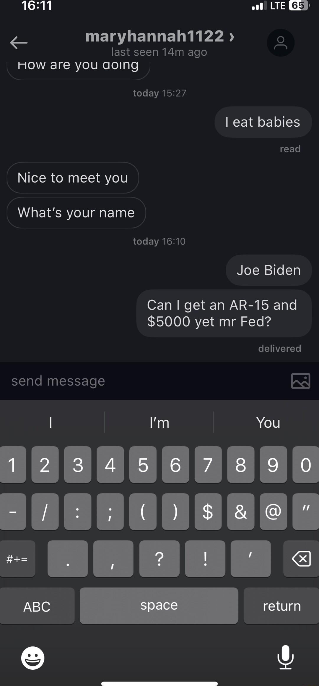 161 b LTE S e UETSTLELTEL i i P o last seen 14m ago How are you aoing today 1527 ICEILELIES read Nice to meet you ALECRYCIG Bl Y today 1610 Joe Biden Can get an AR 15 and 5000 yet mr Fed delivered send message 3
