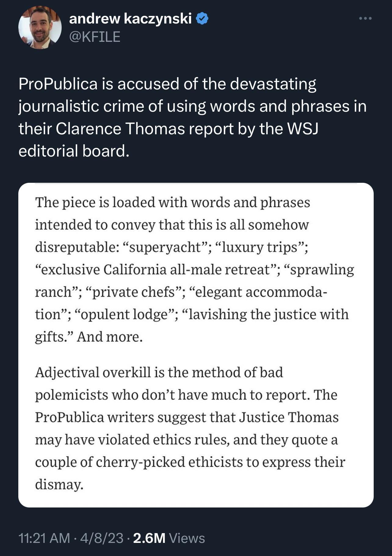 m andrew kaczynski ProPublica is accused of the devastating journalistic crime of using words and phrases in their Clarence Thomas report by the WSJ CLNGIEIIEET The piece is loaded with words and phrases intended to convey that this is all somehow disreputable superyacht luxury trips exclusive California all male retreat sprawling ranch private chefs elegant accommoda tion opulent lodge lavishing 