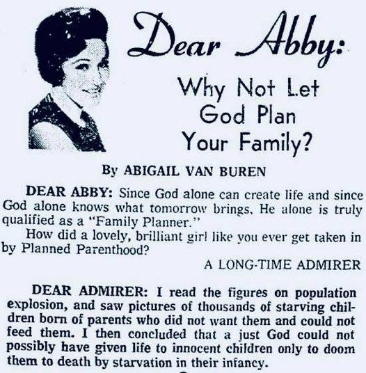 Bur Al Why Not Let God Plan Your Family By ABIGAIL VAN BUREN DEAR ABBY Since God alone can create life and since God alone knows what tomorrow brings He alone is truly qualified as a Family Planner How did a lovely brilliant gir like you ever get taken in by Planned Parenthood A LONG TIME ADMIRER DEAR ADMIRER I read the figures on population explosion and saw pictures of thousands of starving chil