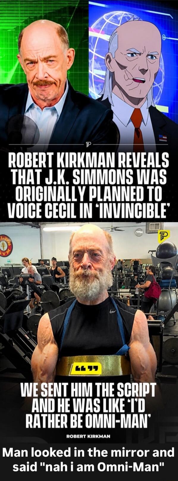 ROBERT KIRKMAN REVEALS THAT J.K. SIMMONS WAS ORIGINALLY PLANNED TO VOICE CECIL IN 'INVINCIBLE'. WE SENT HIM THE SCRIPT AND HE WAS LIKE 'I'D RATHER BE OMNI-MAN'. Man looked in the mirror and said 'nah i am Omni-Man'.