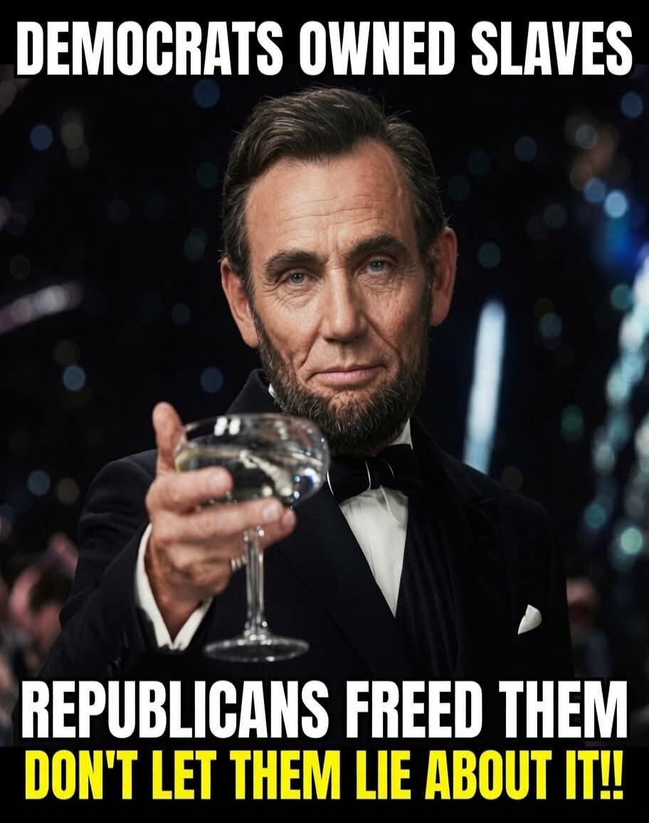 Democrats owned slaves. Republicans freed them. Don't let them lie about it!!