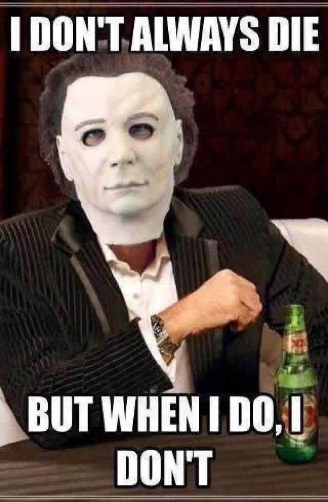 I DON'T ALWAYS DIE BUT WHEN I DO, I DON'T