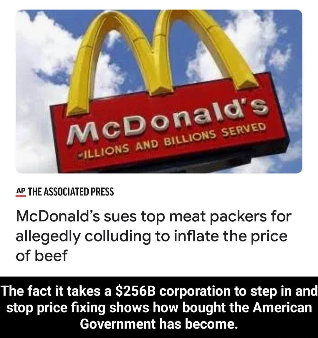 AP THE ASSOCIATED PRESS McDonalds sues top meat packers for allegedly colluding to inflate the price of beef The fact it takes a 256B corporation to step in and stop price fixing shows how bought the American Government has become