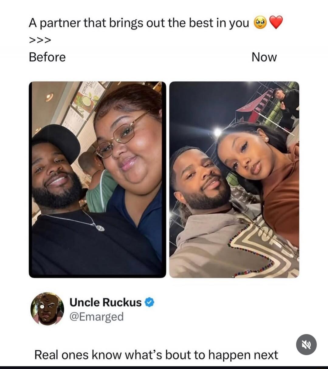 A partner that brings out the best in you 🥺❤️ >>> Before Now Uncle Ruckus @Emarged Real ones know what's bout to happen next
