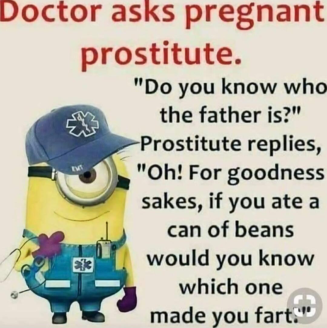 Doctor asks pregnant prostitute. 