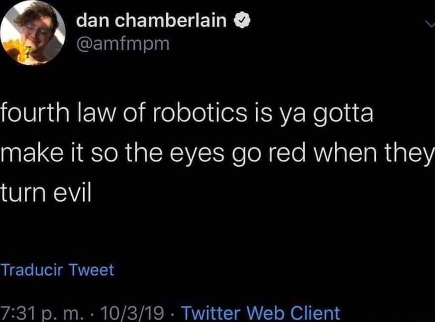 ELFLETERETLE L E I yToly fourth law of robotics is ya gotta make it so the eyes go red when they turn evil Traducir Tweet 731 p m 10319 Twitter Web Client