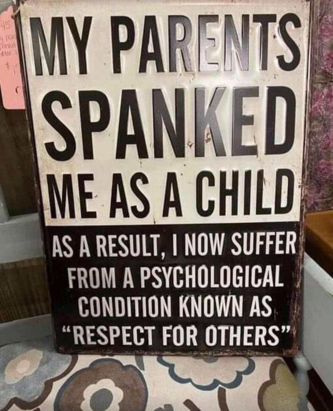 MY PARENTS SPANKED ME AS A CHILD AS A RESULT, I NOW SUFFER FROM A PSYCHOLOGICAL CONDITION KNOWN AS 