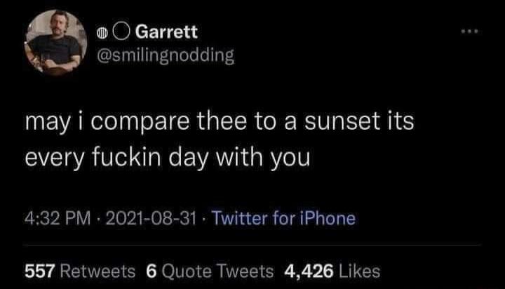 O Garrett smilingnodding may i compare thee to a sunset its every fuckin day with you 432 PM 2021 08 31 Twitter for iPhone 557 Retweets 6 Quote Tweets 4426 Likes