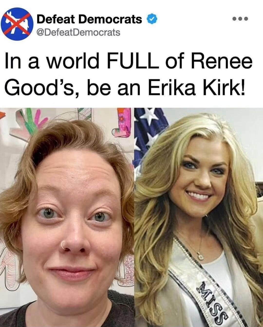 Defeat Democrats @DefeatDemocrats In a world FULL of Renee Good's, be an Erika Kirk! MISS