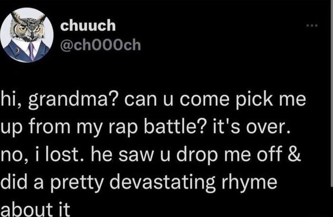 chuuch ch000ch TRFeTalo ny EVAeETa NV Tl LR ol ol Q0 I up from my rap battle its over no i lost he saw u drop me off did a pretty devastating rhyme about it