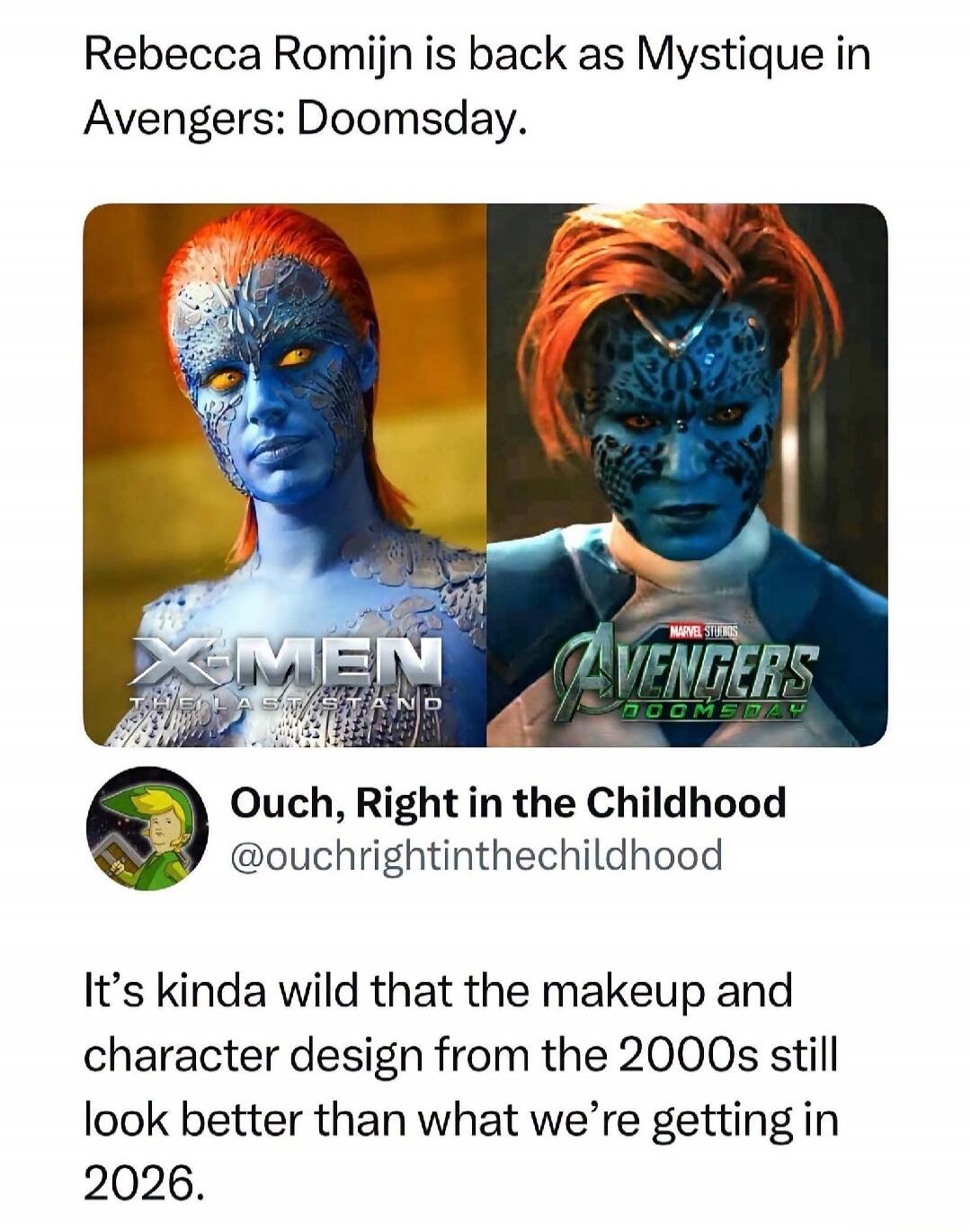Rebecca Romijn is back as Mystique in Avengers: Doomsday. X-MEN THE LAST STAND. MARVEL STUDIOS AVENGERS DOOMSDAY. Ouch, Right in the Childhood @ouchrightinthechildhood. It's kinda wild that the makeup and character design from the 2000s still look better than what we're getting in 2026.