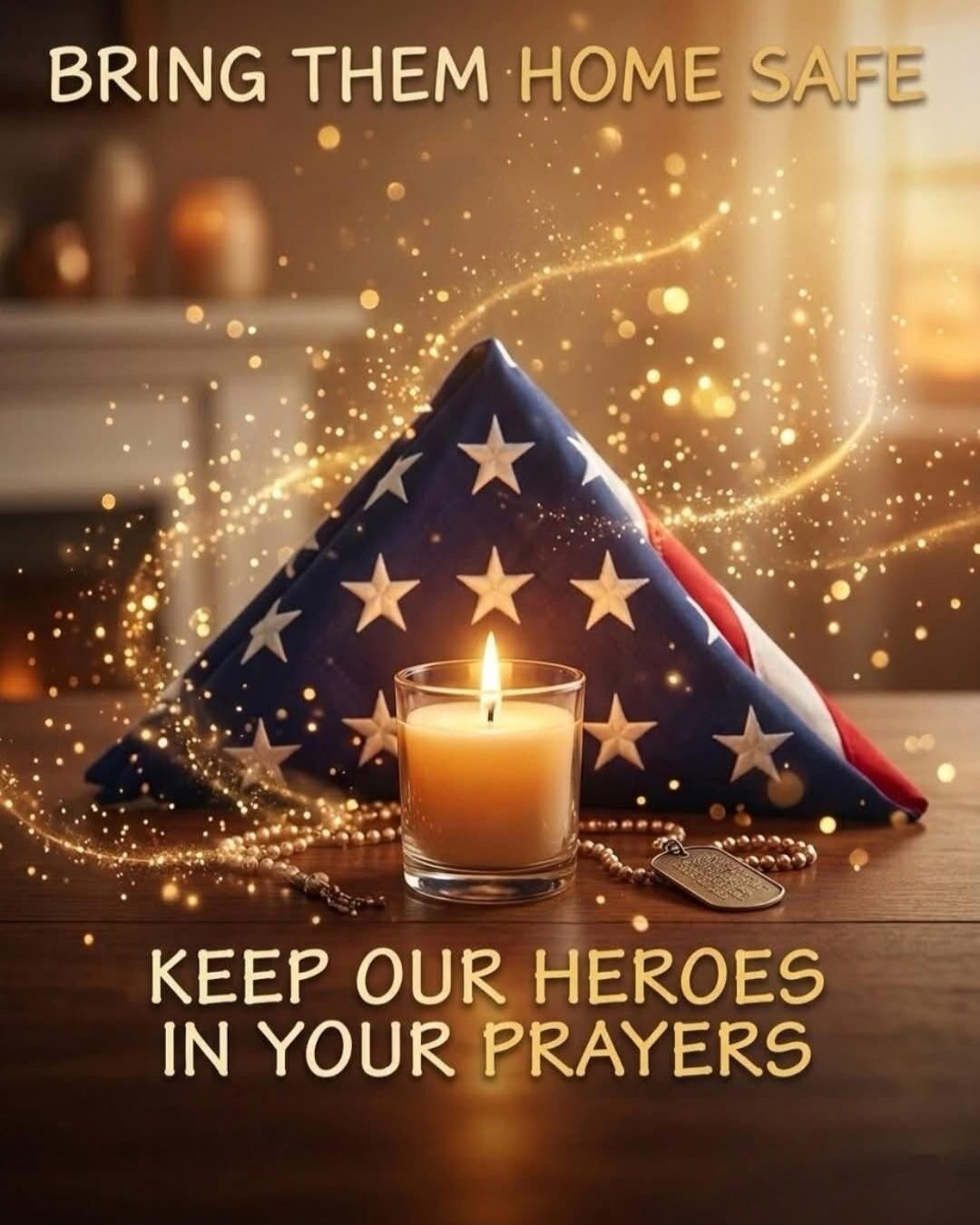 BRING THEM HOME SAFE KEEP OUR HEROES IN YOUR PRAYERS
