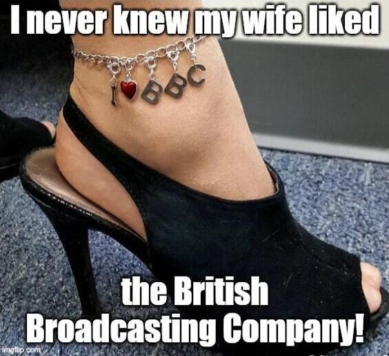 I never knew my wife liked the British Broadcasting Company!