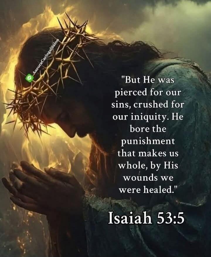 But He was pierced for our sins, crushed for our iniquity. He bore the punishment that makes us whole, by His wounds we were healed. Isaiah 53:5. AuroraCaringalSalon.