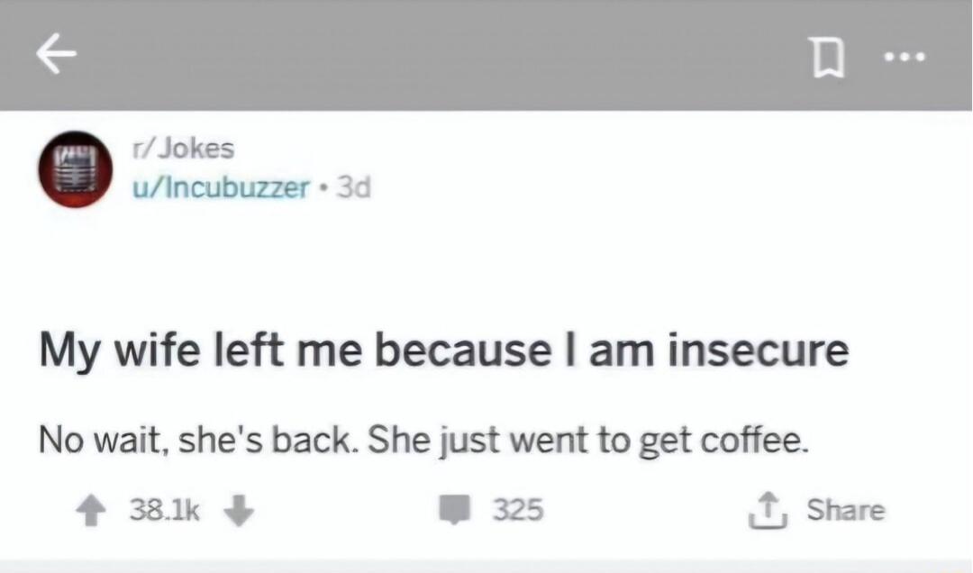 1 Jokes Wincubuzzer 3d My wife left me because am insecure No wait shes back She just went to get coffee 4 3Bk w325 X Share