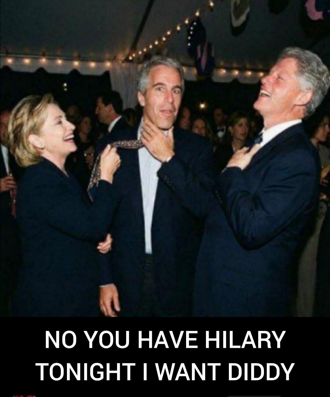 NO YOU HAVE HILARY TONIGHT I WANT DIDDY