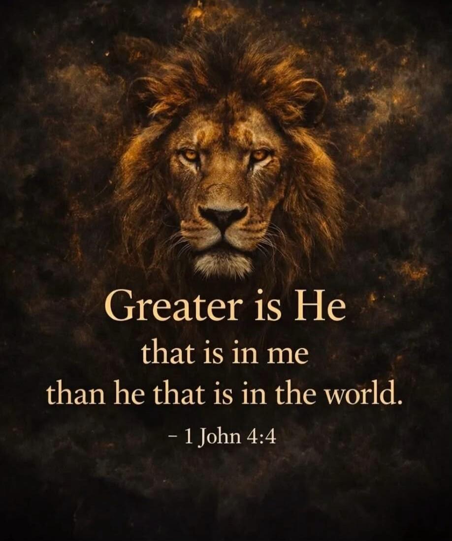 Greater is He that is in me than he that is in the world. - 1 John 4:4