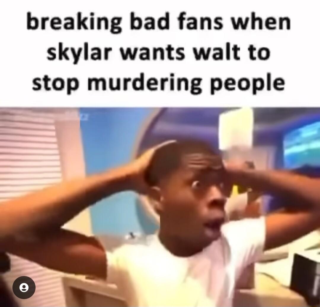 breaking bad fans when skylar wants walt to stop murdering people