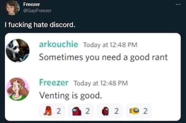 I fucking hate discord arkouchie Sometimes you need a good rant Freezer 24 Venting is good