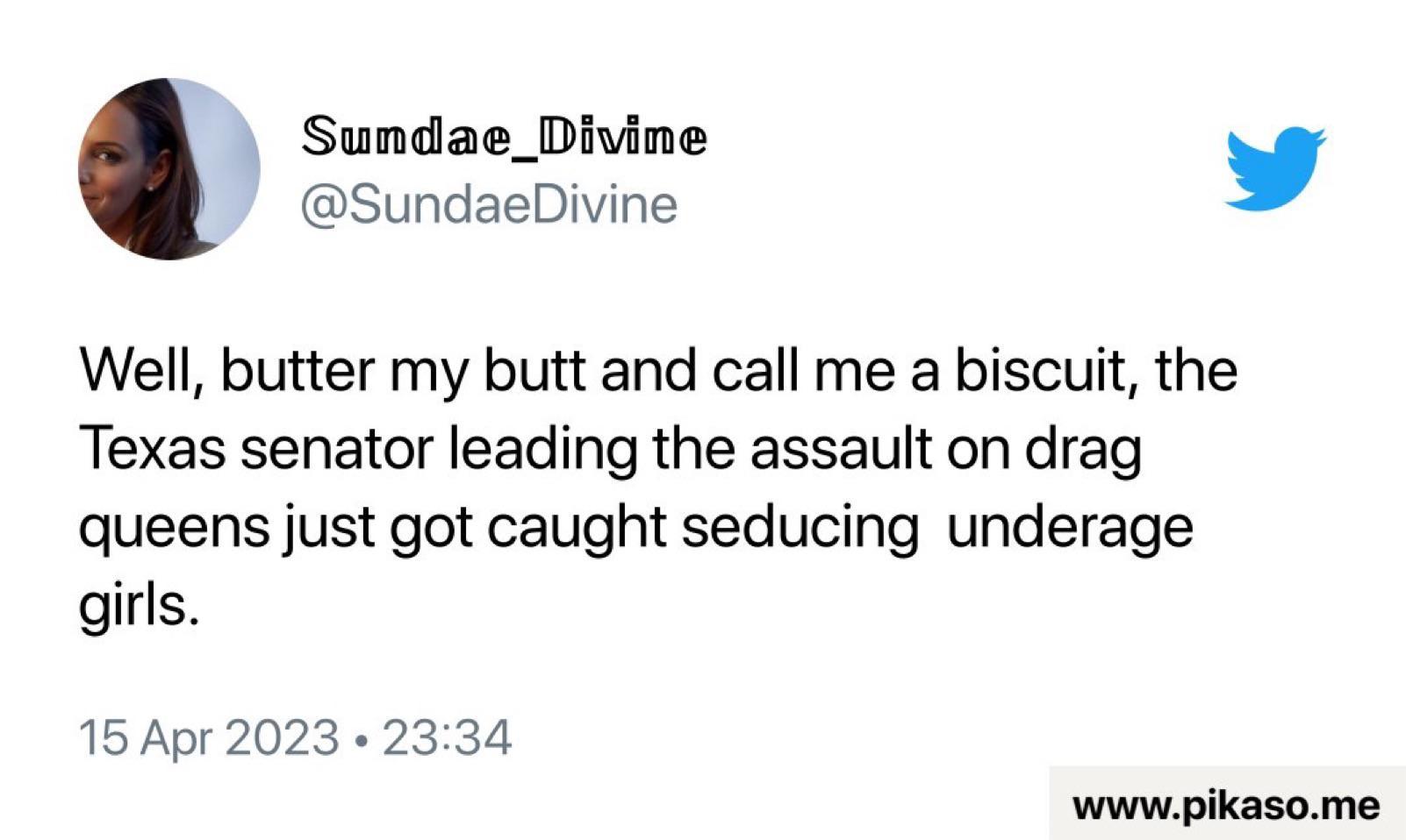 Sundae_Divine SundaeDivine L J Well butter my butt and call me a biscuit the Texas senator leading the assault on drag queens just got caught seducing underage girls 15 Apr 2023 2334 wwwpikasome