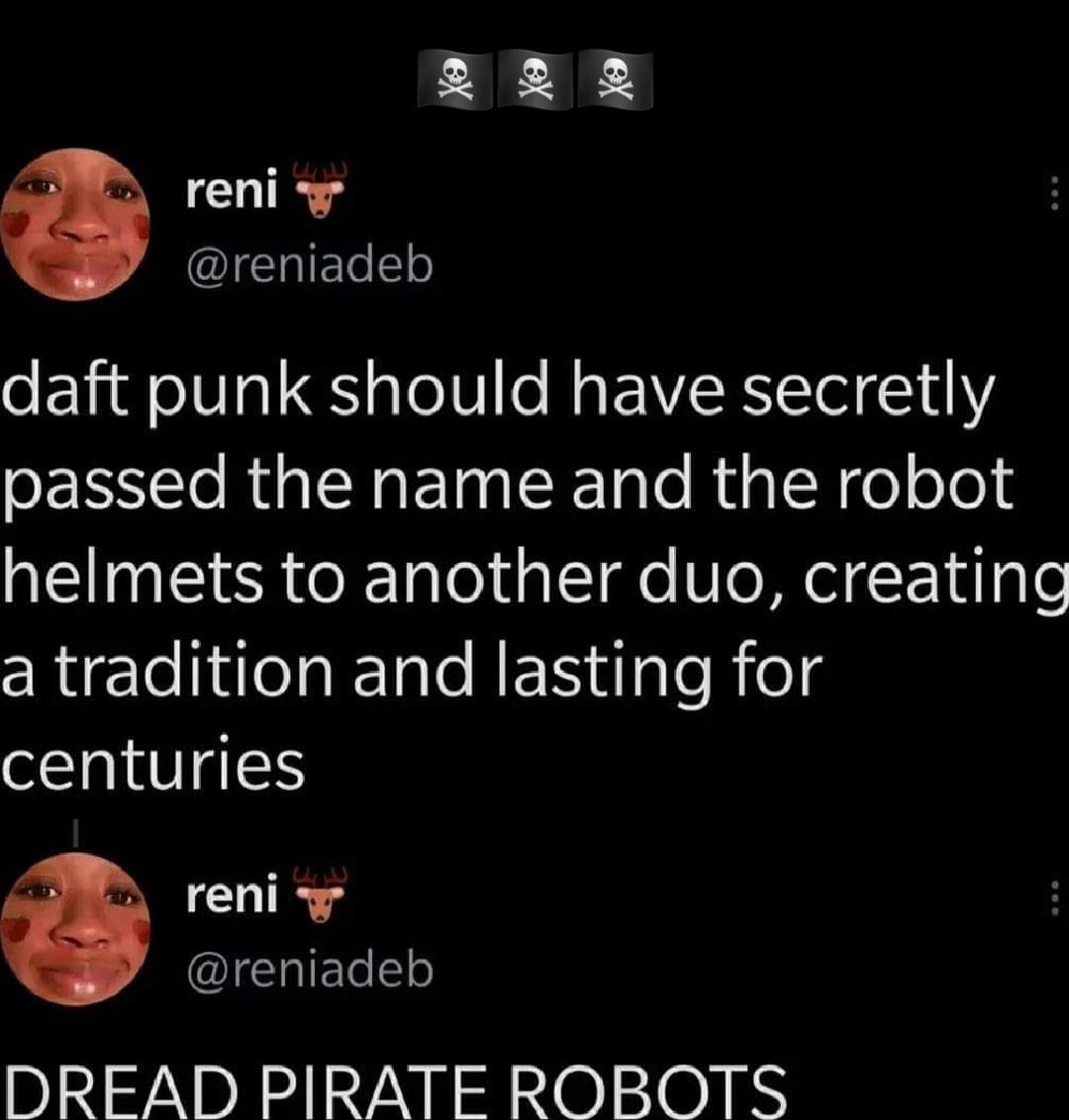 reni IENIET L daft punk should have secretly CEITe RUa SN ETo IR Tale Ru I o oYod helmets to another duo creating Rl Il aETale REN ilaTo Rieg centuries reni R DREAD PIRATE ROBOTS