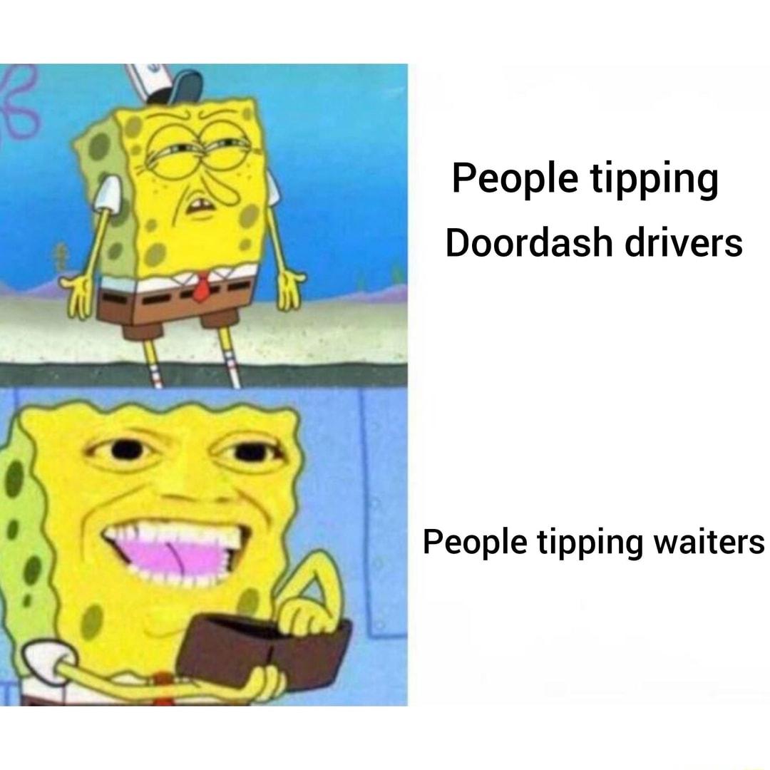 People tipping Doordash drivers People tipping waiters