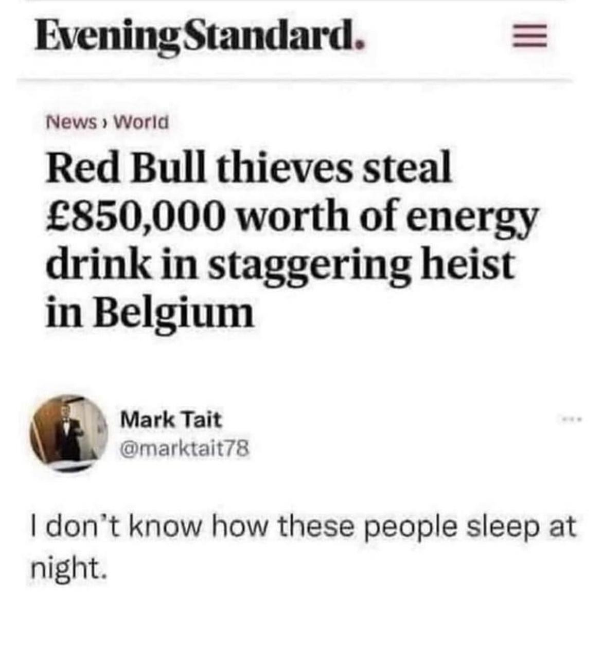 EveningStandard News World Red Bull thieves steal 850000 worth of energy drink in staggering heist in Belgium Mark Tait marktait78 dont know how these people sleep at night