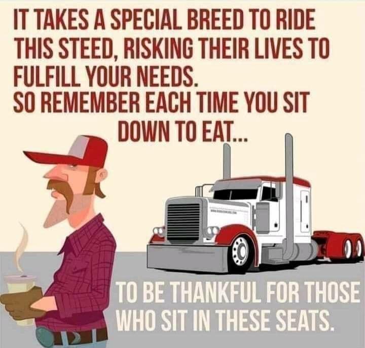 IT TAKES A SPECIAL BREED TO RIDE THIS STEED RISKING THEIR LIVES TO FULFILL YOUR NEEDS S0 REMEMBER EACH TIME YOU SIT DOWN TO EAT