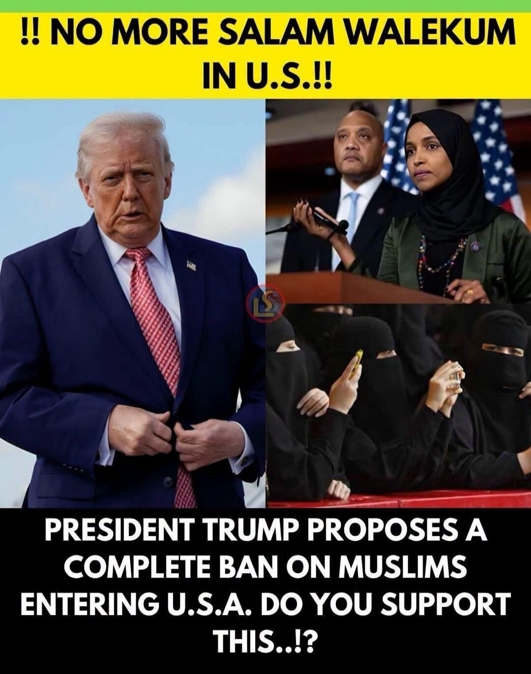 !! NO MORE SALAM WALEKUM IN U.S.!! PRESIDENT TRUMP PROPOSES A COMPLETE BAN ON MUSLIMS ENTERING U.S.A. DO YOU SUPPORT THIS..!?