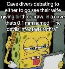 Cave divers debating to either to gosee their wife giving birthiercrawl in a cave thats01 mminamed The devilsiinfectedirethra