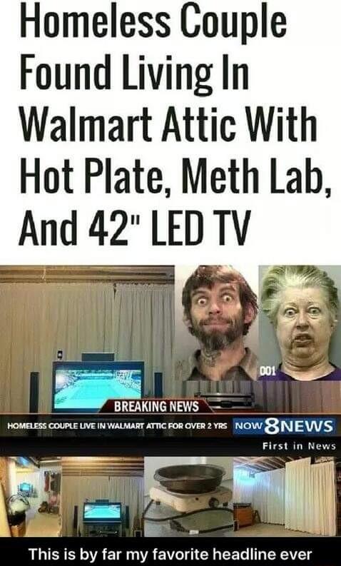Homeless Couple Found Living In Walmart Attic With Hot Plate Meth Lab And 42 LED TV HoMELESS coumt Ve e waLar ancron ovin 2 vis NOW SSNIEWWS T E WW This byirmyf