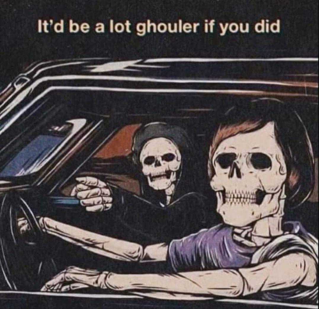 Iitd be a lot ghouler if you did