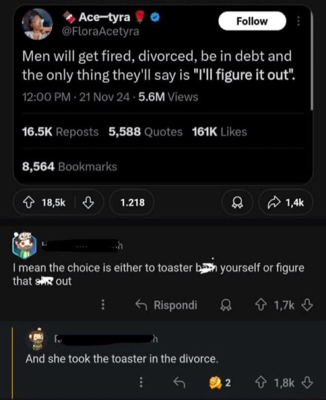 Men will get fired divorced be in debt and the only thing theyll say is Ill figure it out 1200 PM 21 Nov 24 56M Views 165K Reposts 5588 Quotes 161K Like 8564 Bookmark k 12w A Pk I mean the choice is either to toaster ba yourself or figure that sR out S Rispondi Q1K S And she took the toaster in the divorce q M2 k