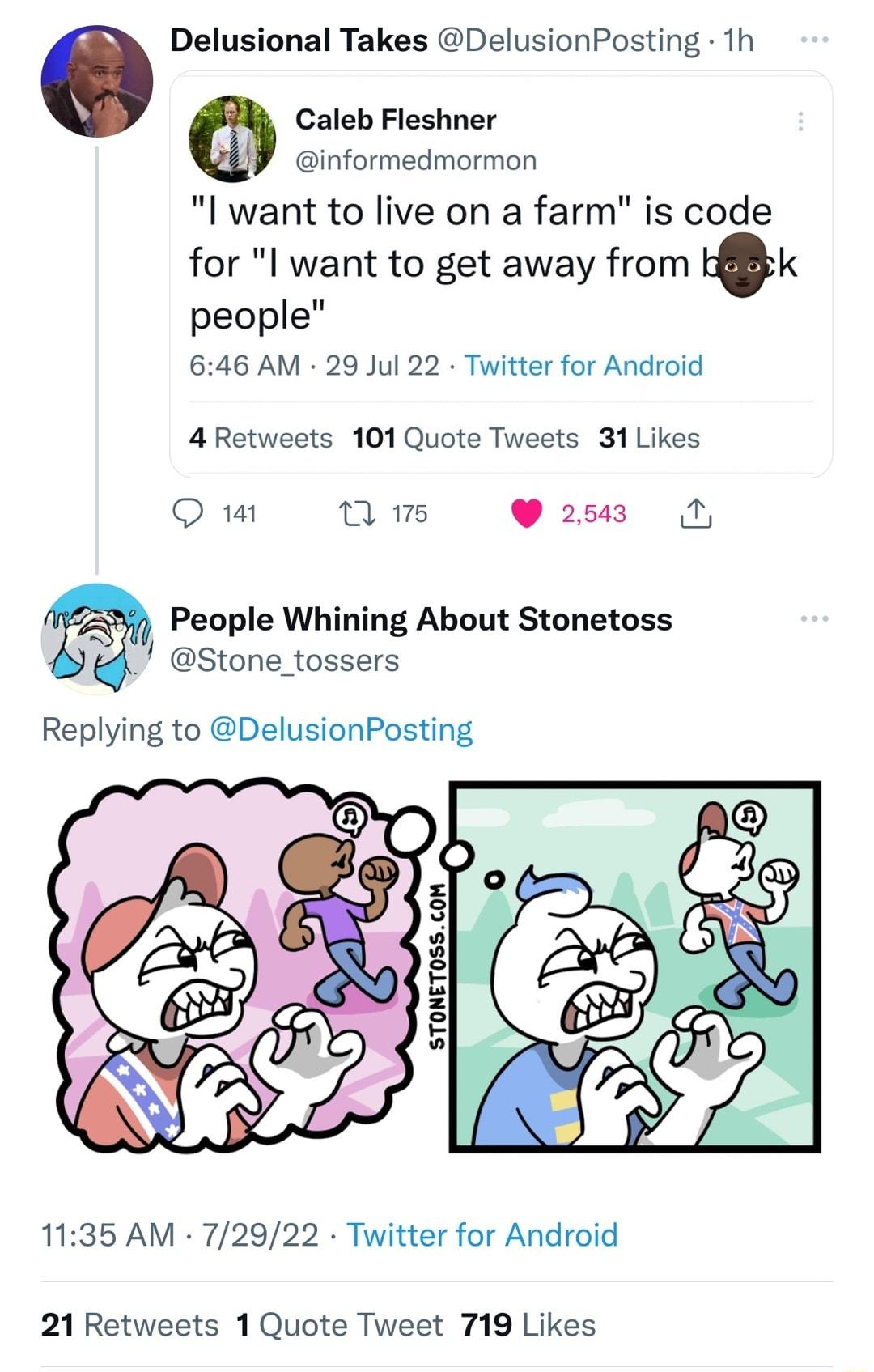 Delusional Takes DelusionPosting Th Caleb Fleshner infuvmedmnrmnn l want to live on a farm is code for l want to get away from kk people 646 AM 29 Jul 22 Twitter for Android 4 Retweets 101 Quote Tweets 31 Likes Qmw M Wz N People Whining About Stonetoss Stone_tossers Replying to DelusionPosting 1135 AM 72922 Twitter for Android 21 Retweets 1Quote Tweet 719 Likes