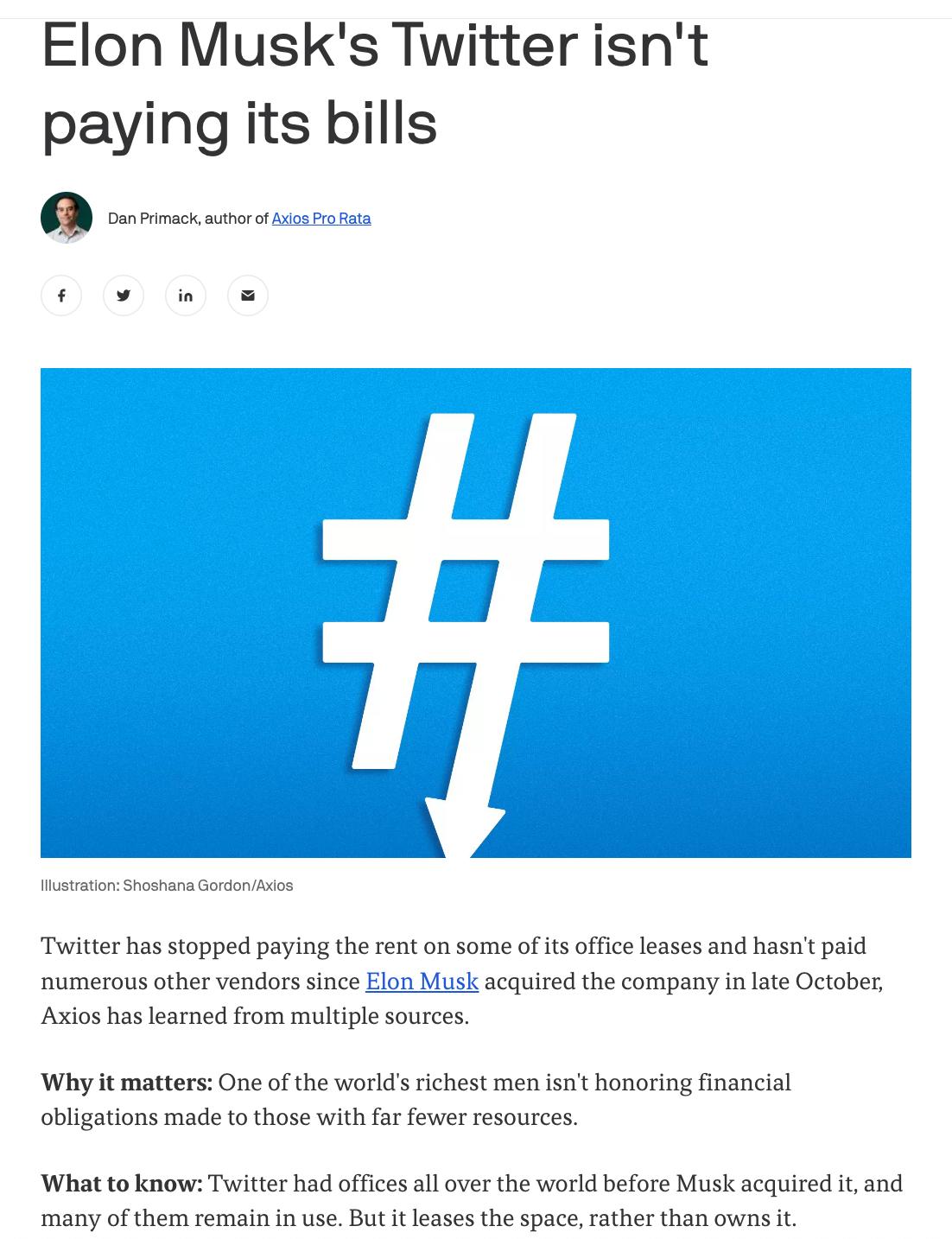 Elon Musks Twitter isnt paying its bills i Twitter has stopped paying the rent on some of it office leases and hasnt paid numerous other vendors since Elon Musk acquired the company in ate October Axios has learned from multiple sources Why it matters One of the worlds richest men isnt honoring financial obligations made to those with far fewer resources Whatto know Twitter had offices all over th