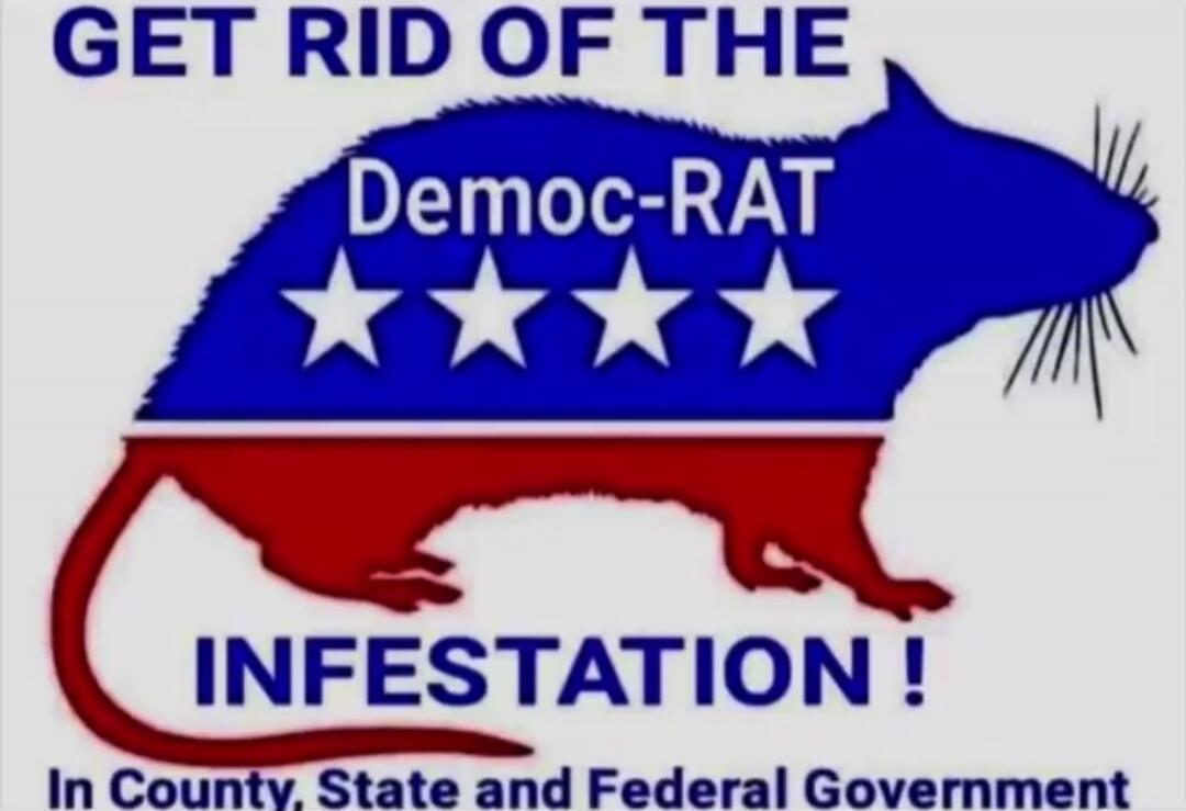 GET RID OF THE Democ-RAT INFESTATION! In County, State and Federal Government