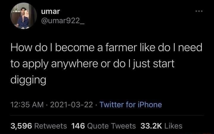 n umar R umar922_ e How do become a farmer like do need to apply anywhere or do just start folfeeIale 1235 AM 2021 03 22 Twitter for iPhone 3596 Retweets 146 Quote Tweets 332K Likes