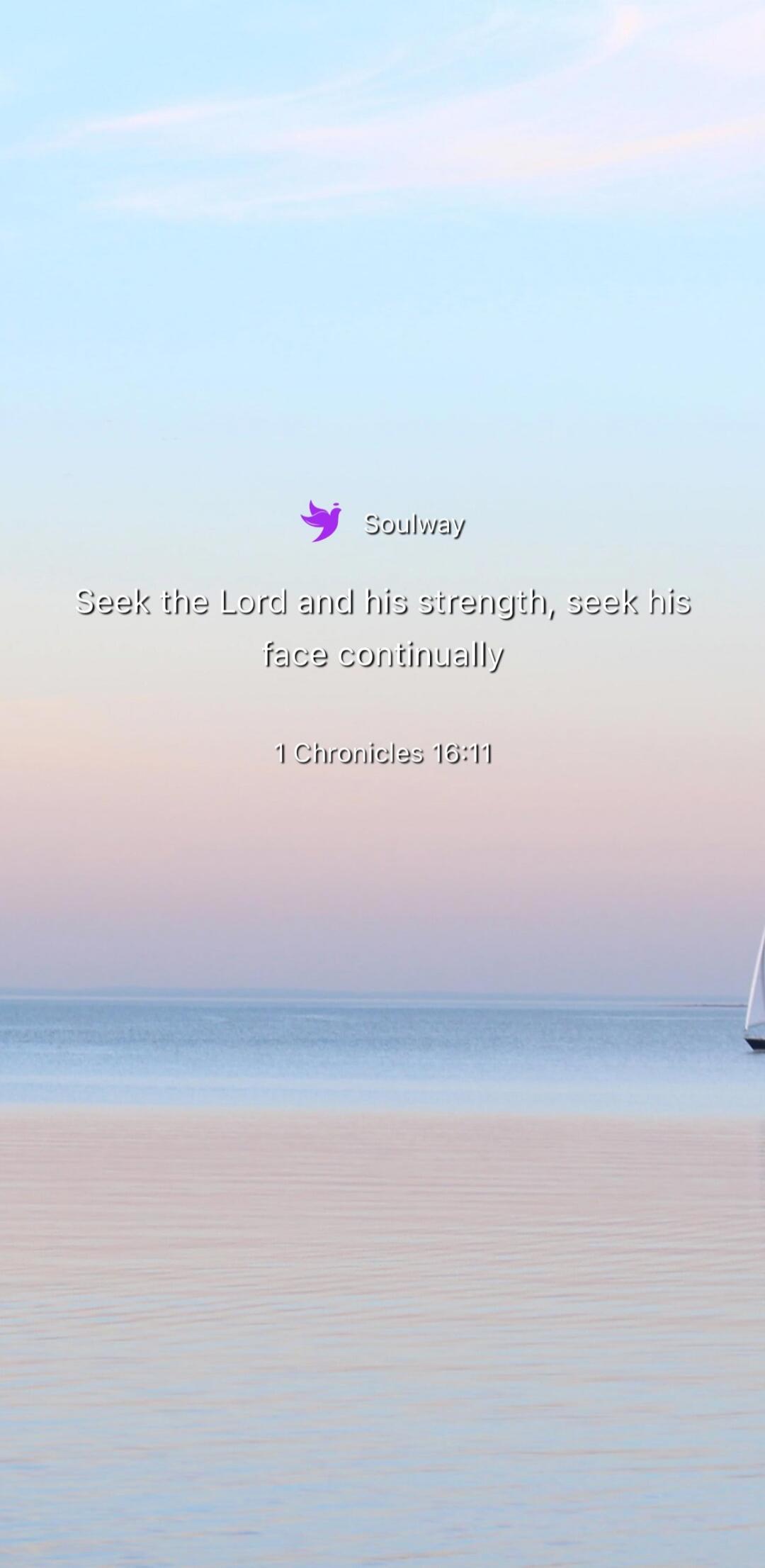 Soulway Seek the Lord and his strength, seek his face continually 1 Chronicles 16:11