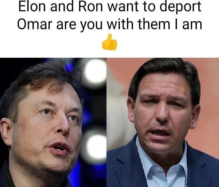 Elon and Ron want to deport Omar are you with them I am