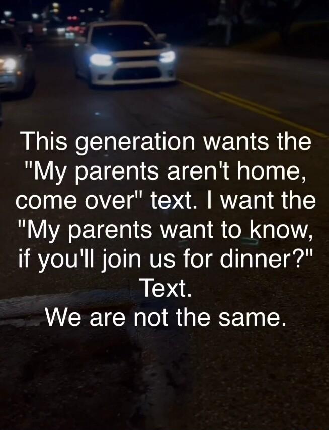 This generation wants the My parents arent home come over text want the R AETCHICAVE S N g oTA if youll join us for dinner Text We are not the same
