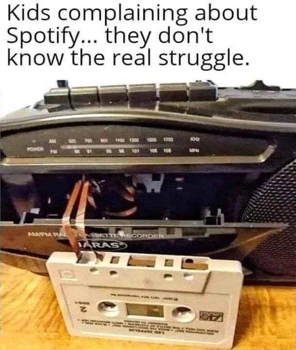 Kids complaining about Spotify they dont know the real struggle