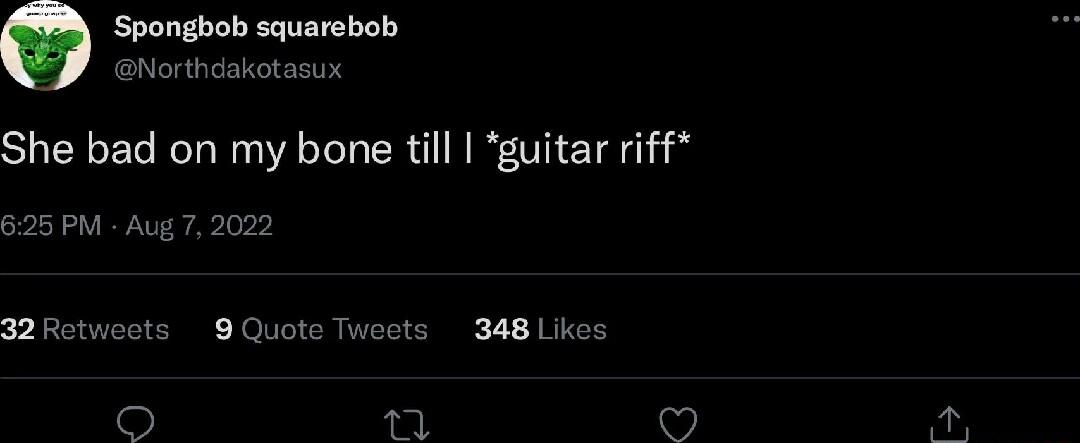 She bad on my bone till guitar riff 525 PM Aug 7 2022 32 Retw 9 Quote 348 Likes 1 29